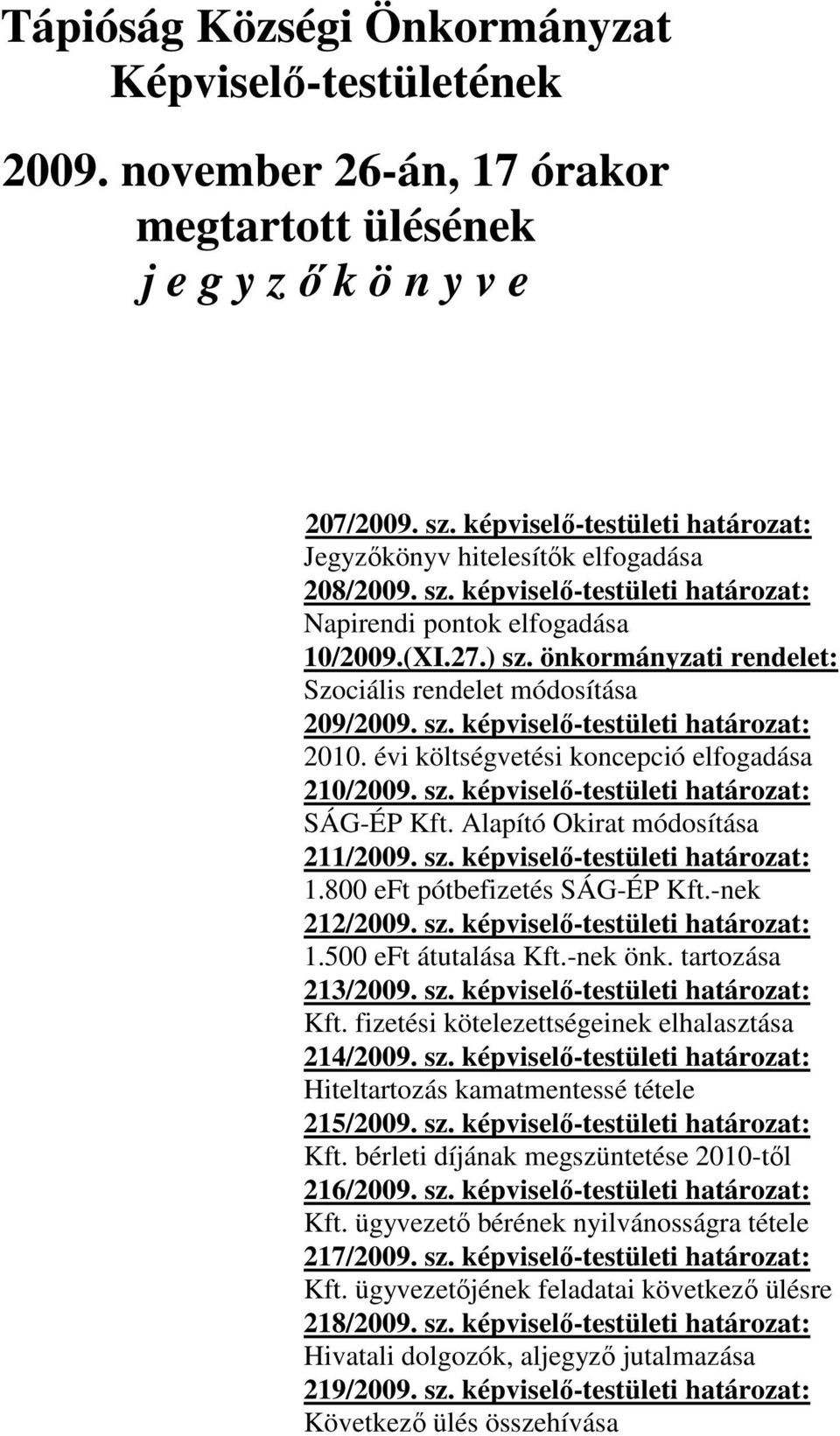 önkormányzati rendelet: Szociális rendelet módosítása 209/2009. sz. képviselő-testületi határozat: 2010. évi költségvetési koncepció elfogadása 210/2009. sz. képviselő-testületi határozat: SÁG-ÉP Kft.