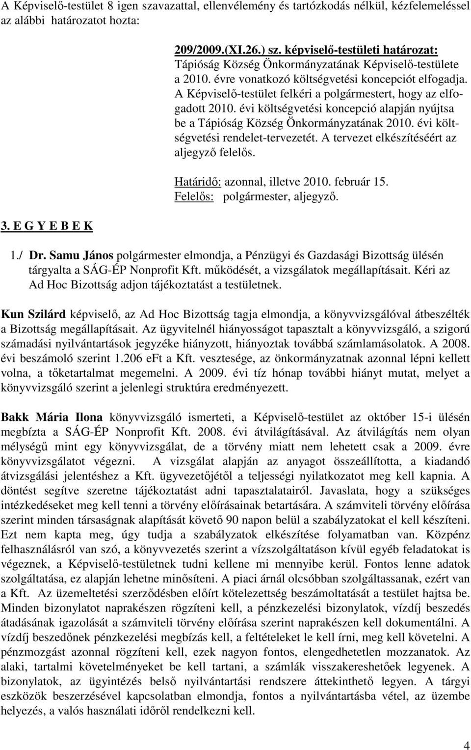 A tervezet elkészítéséért az aljegyző felelős. Határidő: azonnal, illetve 2010. február 15. Felelős: polgármester, aljegyző. 1./ Dr.