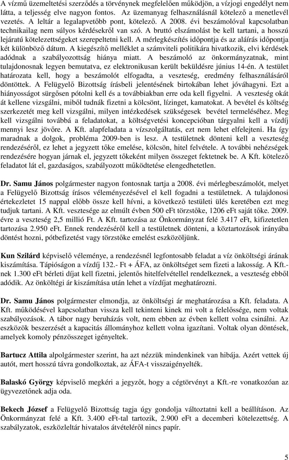 A bruttó elszámolást be kell tartani, a hosszú lejáratú kötelezettségeket szerepeltetni kell. A mérlegkészítés időpontja és az aláírás időpontja két különböző dátum.