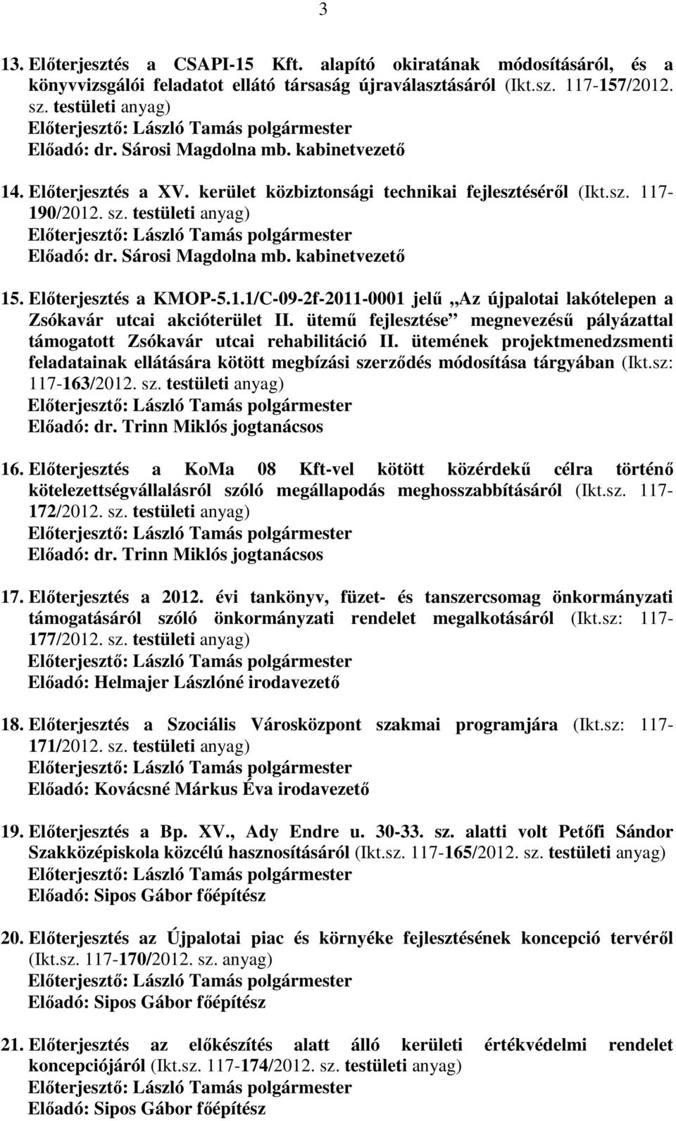 ütemű fejlesztése megnevezésű pályázattal támogatott Zsókavár utcai rehabilitáció II. ütemének projektmenedzsmenti feladatainak ellátására kötött megbízási szerződés módosítása tárgyában (Ikt.