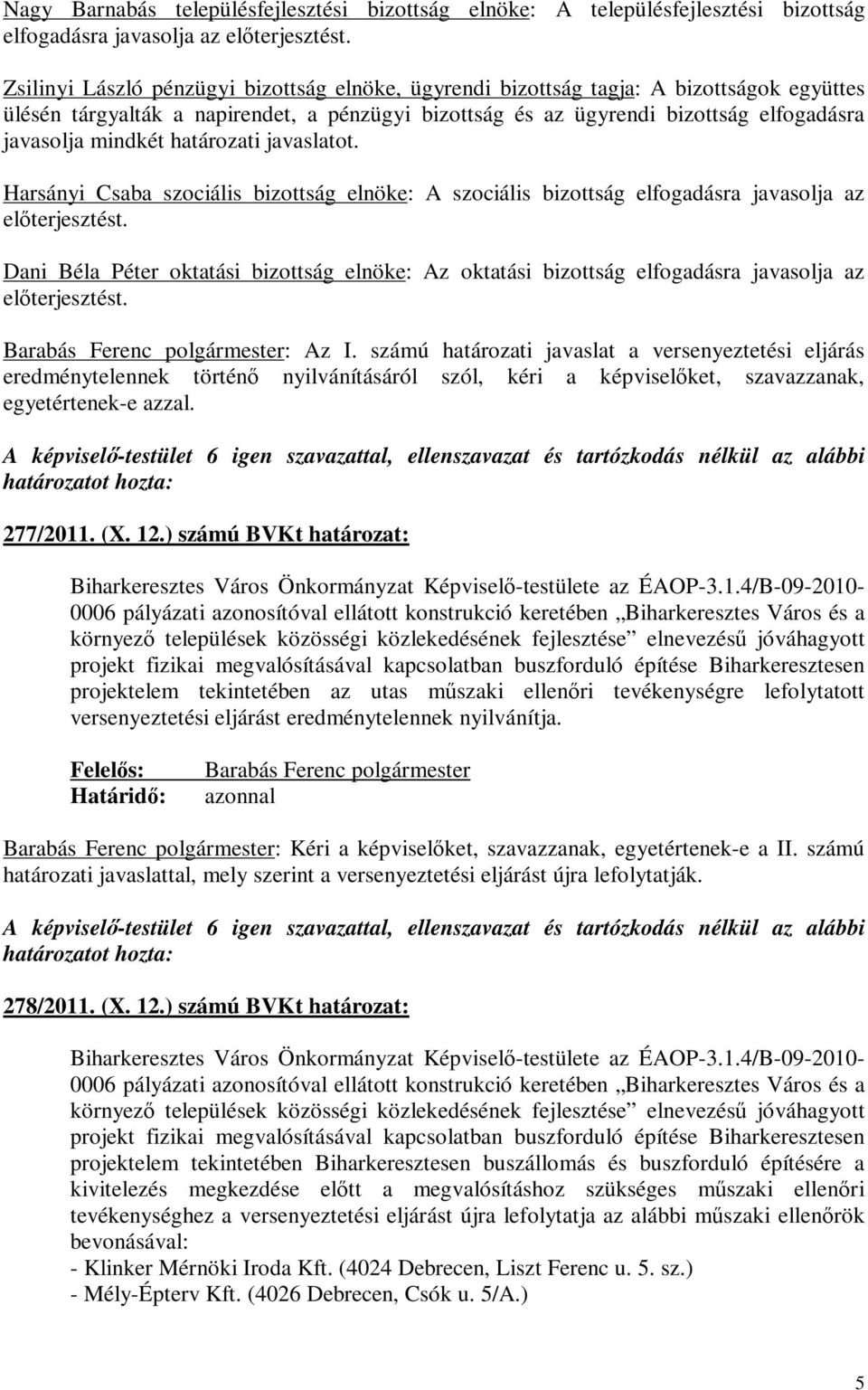 i javaslatot. Harsányi Csaba szociális bizottság elnöke: A szociális bizottság elfogadásra javasolja az előterjesztést.