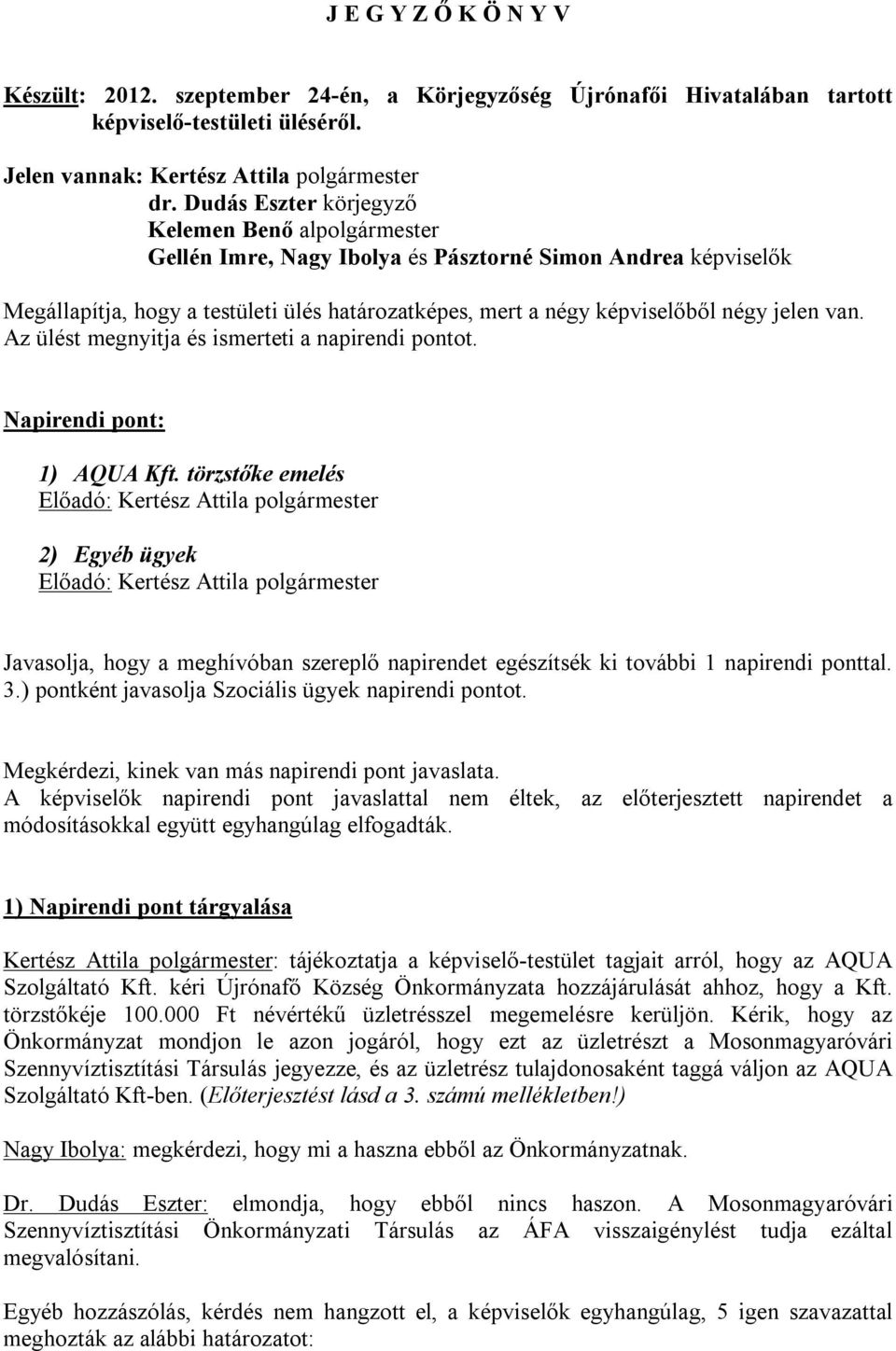 jelen van. Az ülést megnyitja és ismerteti a napirendi pontot. Napirendi pont: 1) AQUA Kft.