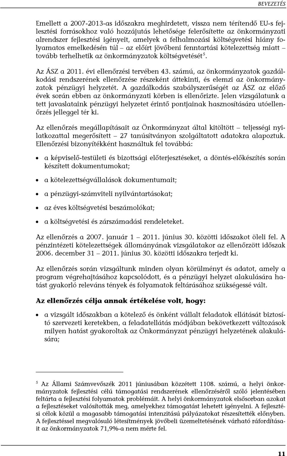 évi ellenőrzési tervében 43. számú, az önkormányzatok gazdálkodási rendszerének ellenőrzése részeként áttekinti, és elemzi az önkormányzatok pénzügyi helyzetét.