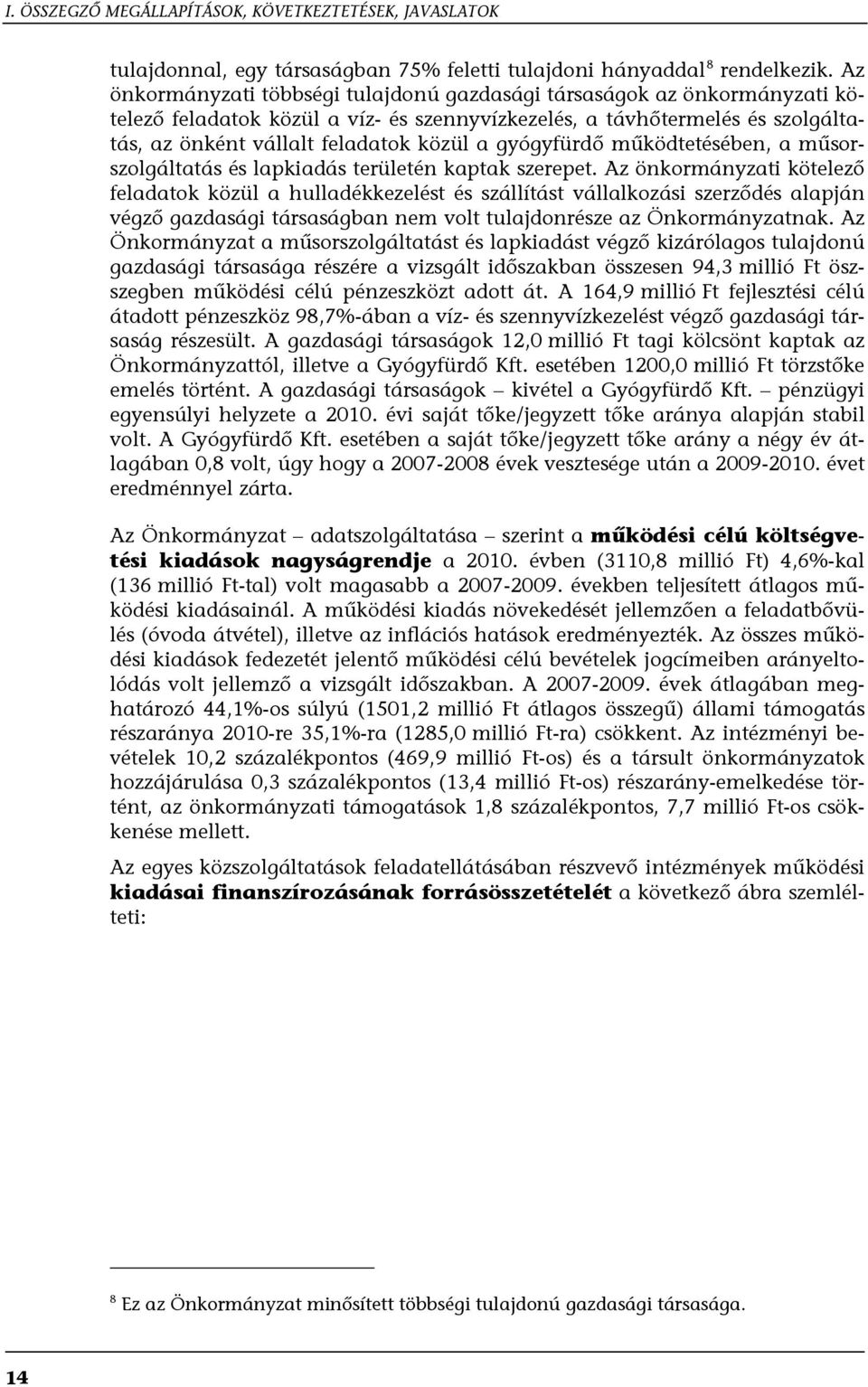 gyógyfürdő működtetésében, a műsorszolgáltatás és lapkiadás területén kaptak szerepet.