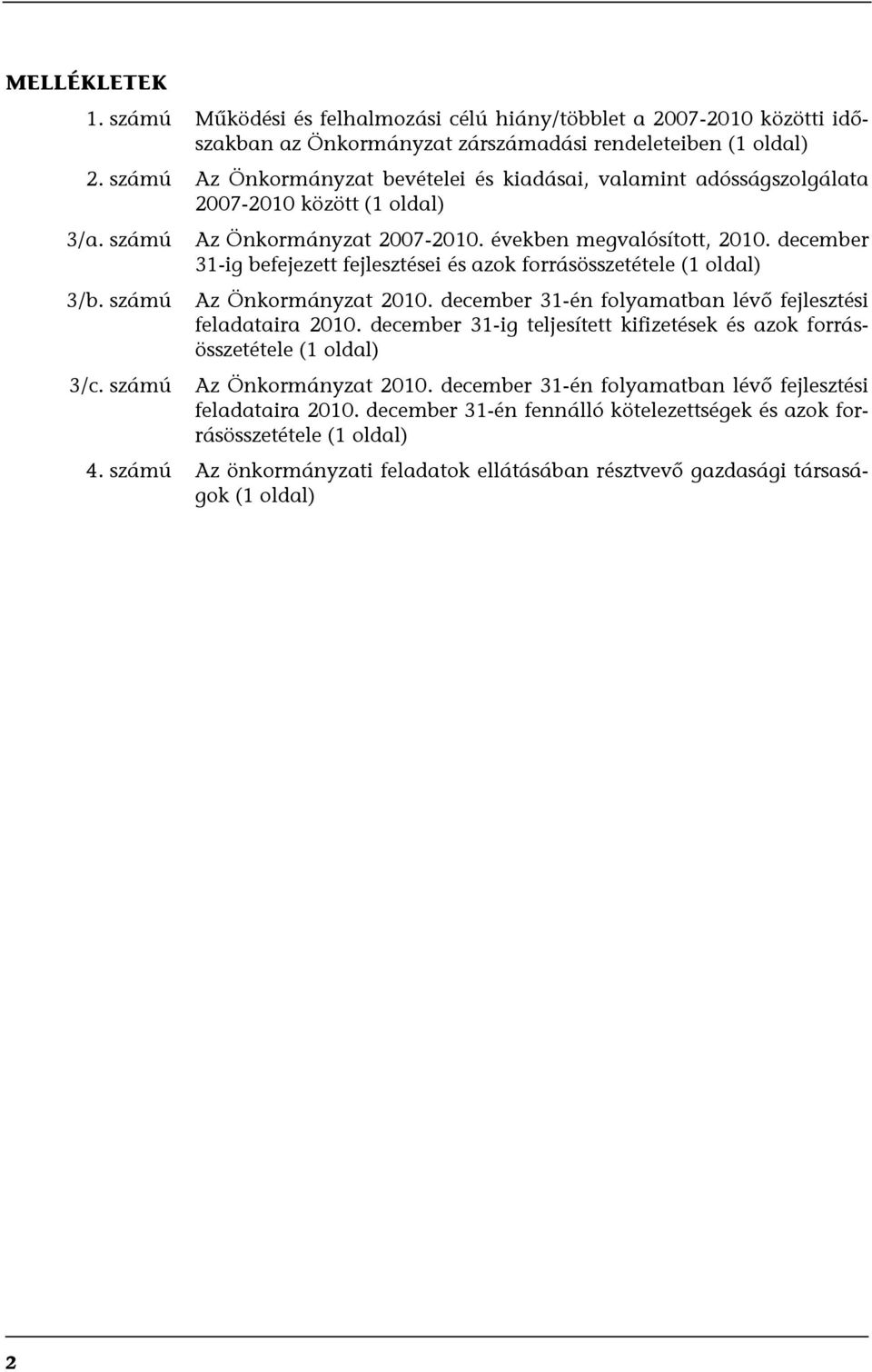 december 31-ig befejezett fejlesztései és azok forrásösszetétele (1 oldal) Az Önkormányzat 2010. december 31-én folyamatban lévő fejlesztési feladataira 2010.