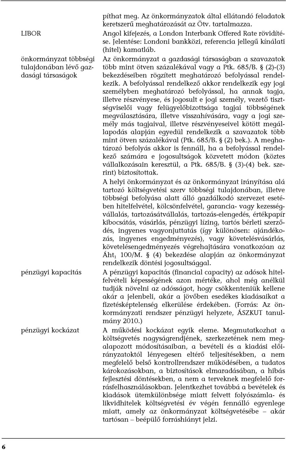 Az önkormányzat a gazdasági társaságban a szavazatok több mint ötven százalékával vagy a Ptk. 685/B. (2)-(3) bekezdéseiben rögzített meghatározó befolyással rendelkezik.