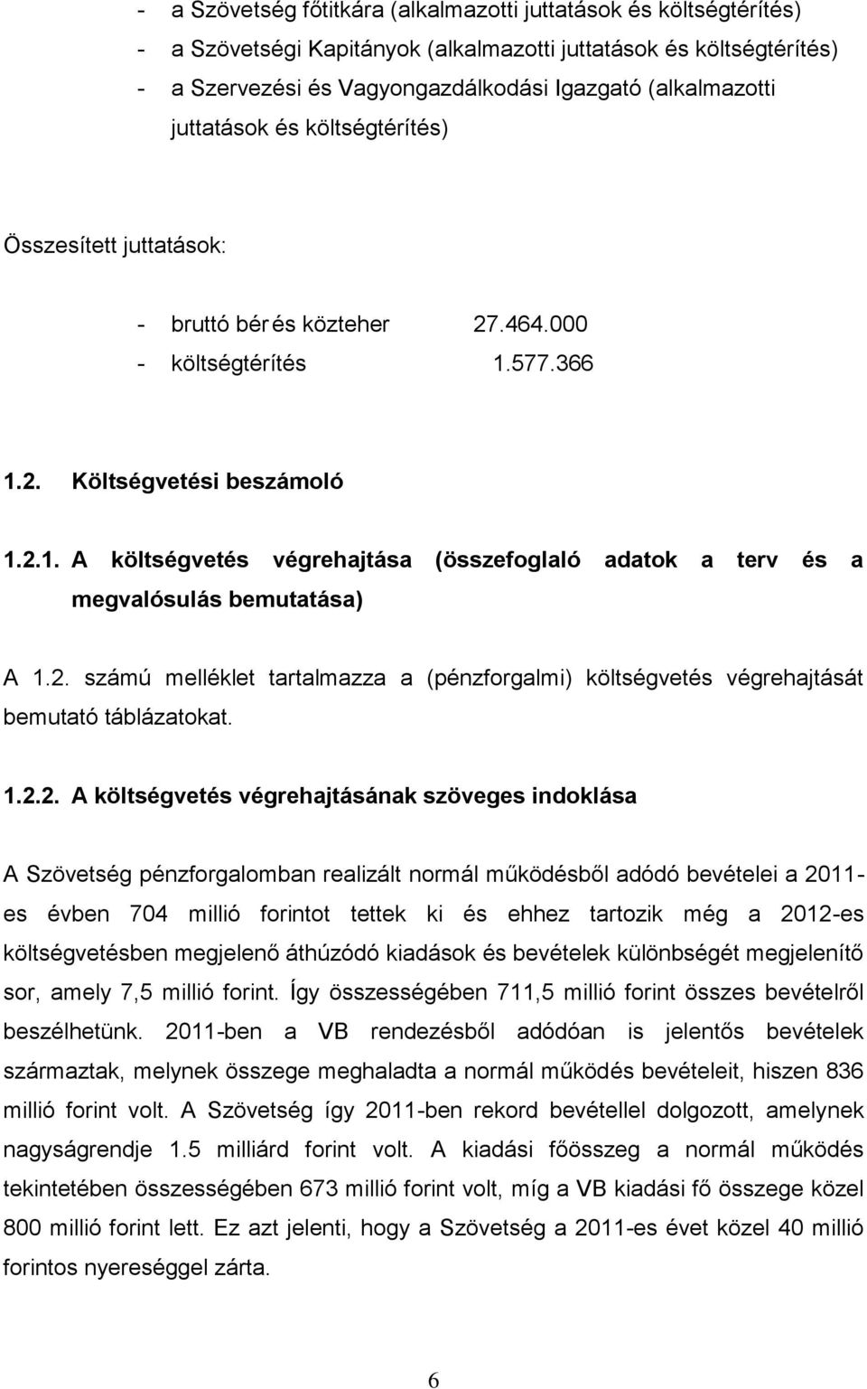 2. számú melléklet tartalmazza a (pénzforgalmi) költségvetés végrehajtását bemutató táblázatokat. 1.2.2. A költségvetés végrehajtásának szöveges indoklása A Szövetség pénzforgalomban realizált normál