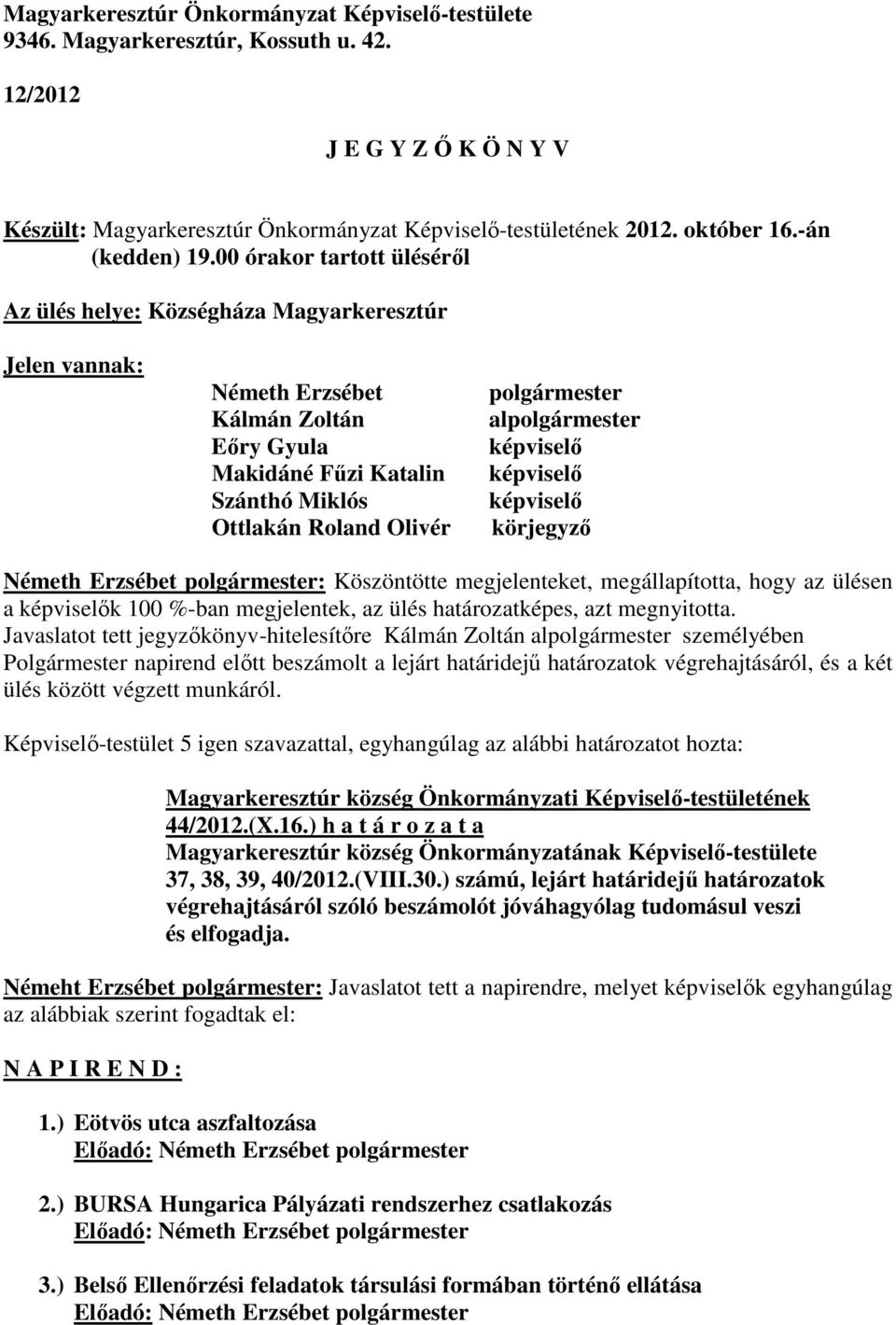 00 órakor tartott üléséről Az ülés helye: Községháza Magyarkeresztúr Jelen vannak: Németh Erzsébet Kálmán Zoltán Eőry Gyula Makidáné Fűzi Katalin Szánthó Miklós Ottlakán Roland Olivér polgármester