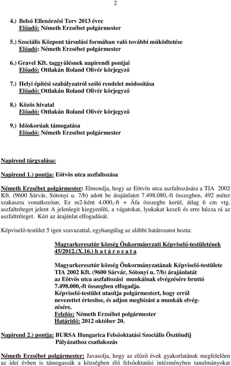 ) Időskorúak támogatása Napirend tárgyalása: Napirend 1.) pontja: Eötvös utca aszfaltozása Németh Erzsébet polgármester: Elmondja, hogy az Eötvös utca aszfaltozására a TIA 2002 Kft.