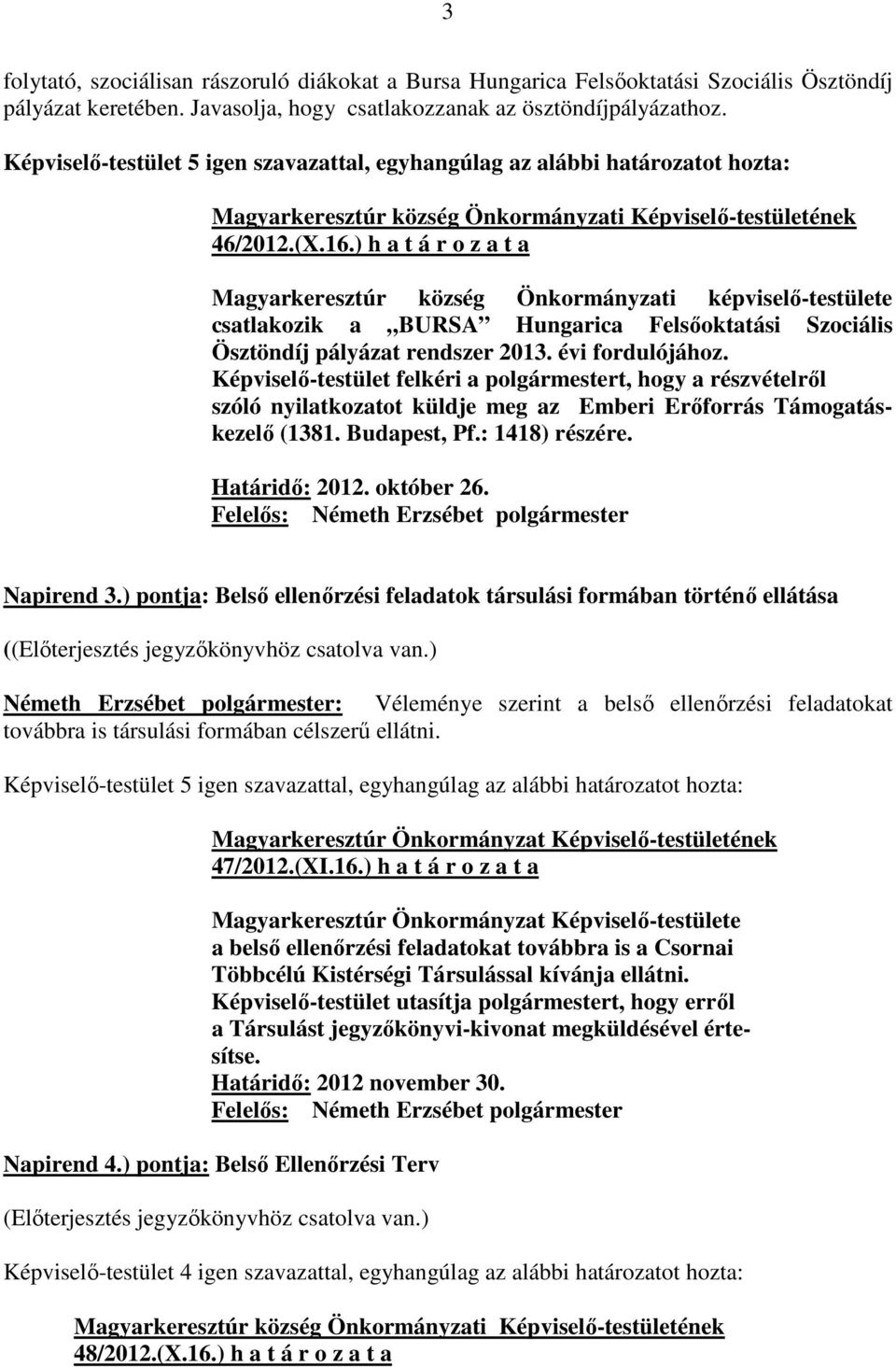 Képviselő-testület felkéri a polgármestert, hogy a részvételről szóló nyilatkozatot küldje meg az Emberi Erőforrás Támogatáskezelő (1381. Budapest, Pf.: 1418) részére. Határidő: 2012. október 26.