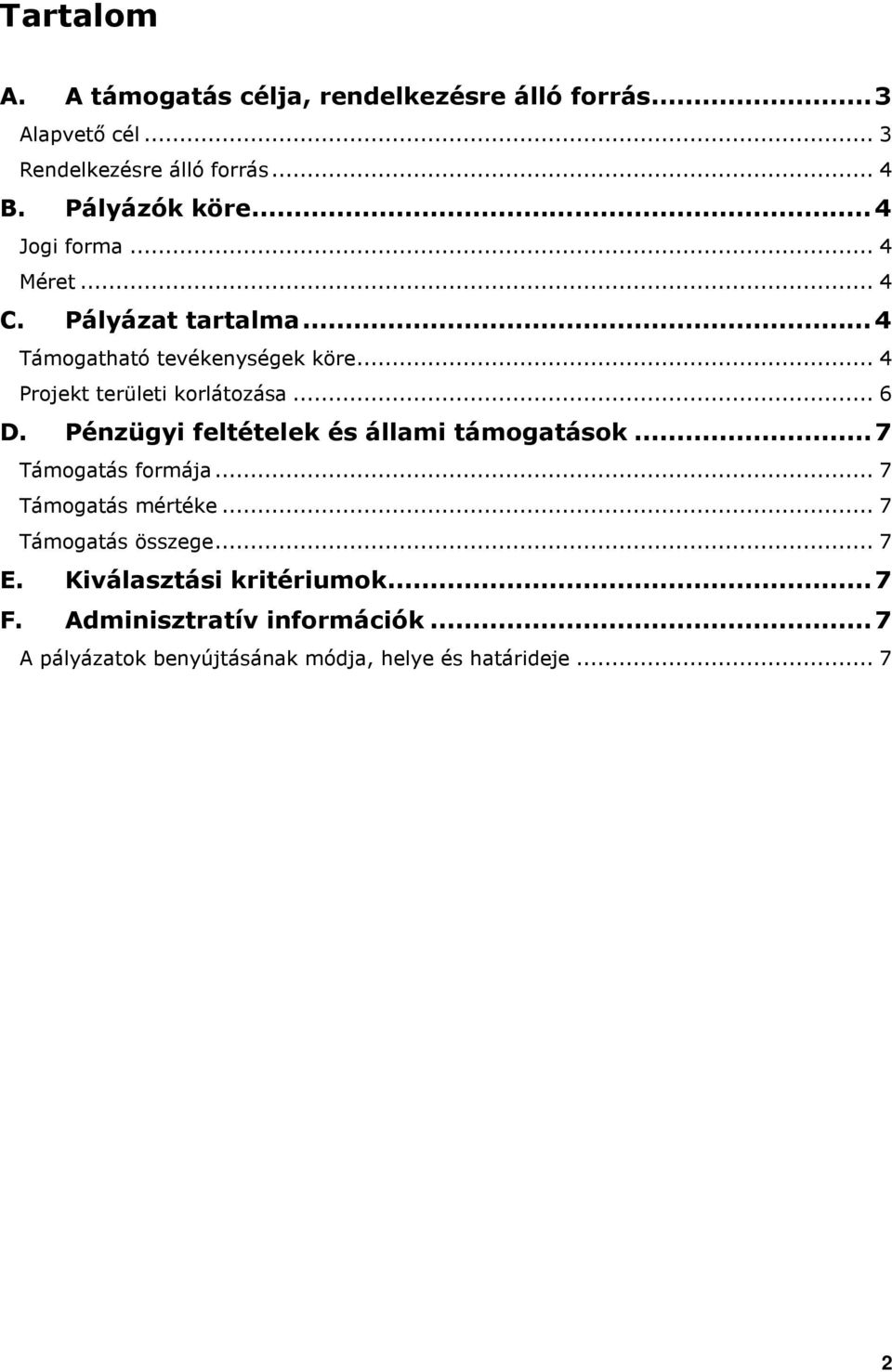 .. 4 Projekt területi korlátozása... 6 D. Pénzügyi feltételek és állami támogatások...7 Támogatás formája.