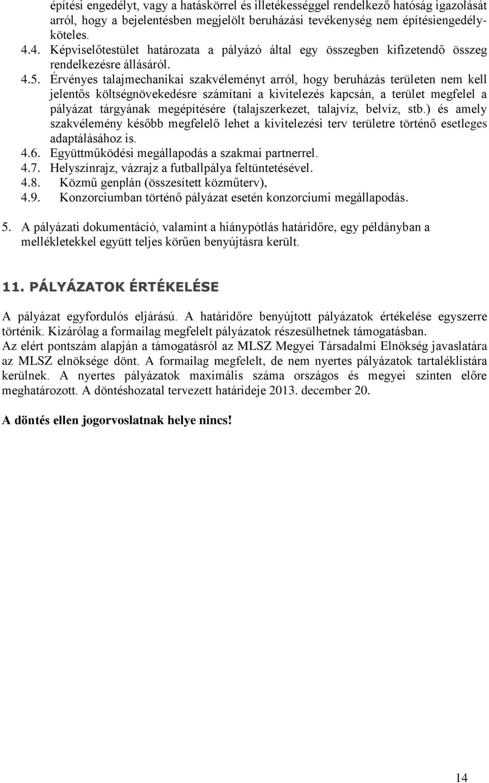 Érvényes talajmechanikai szakvéleményt arról, hogy beruházás területen nem kell jelentős költségnövekedésre számítani a kivitelezés kapcsán, a terület megfelel a pályázat tárgyának megépítésére