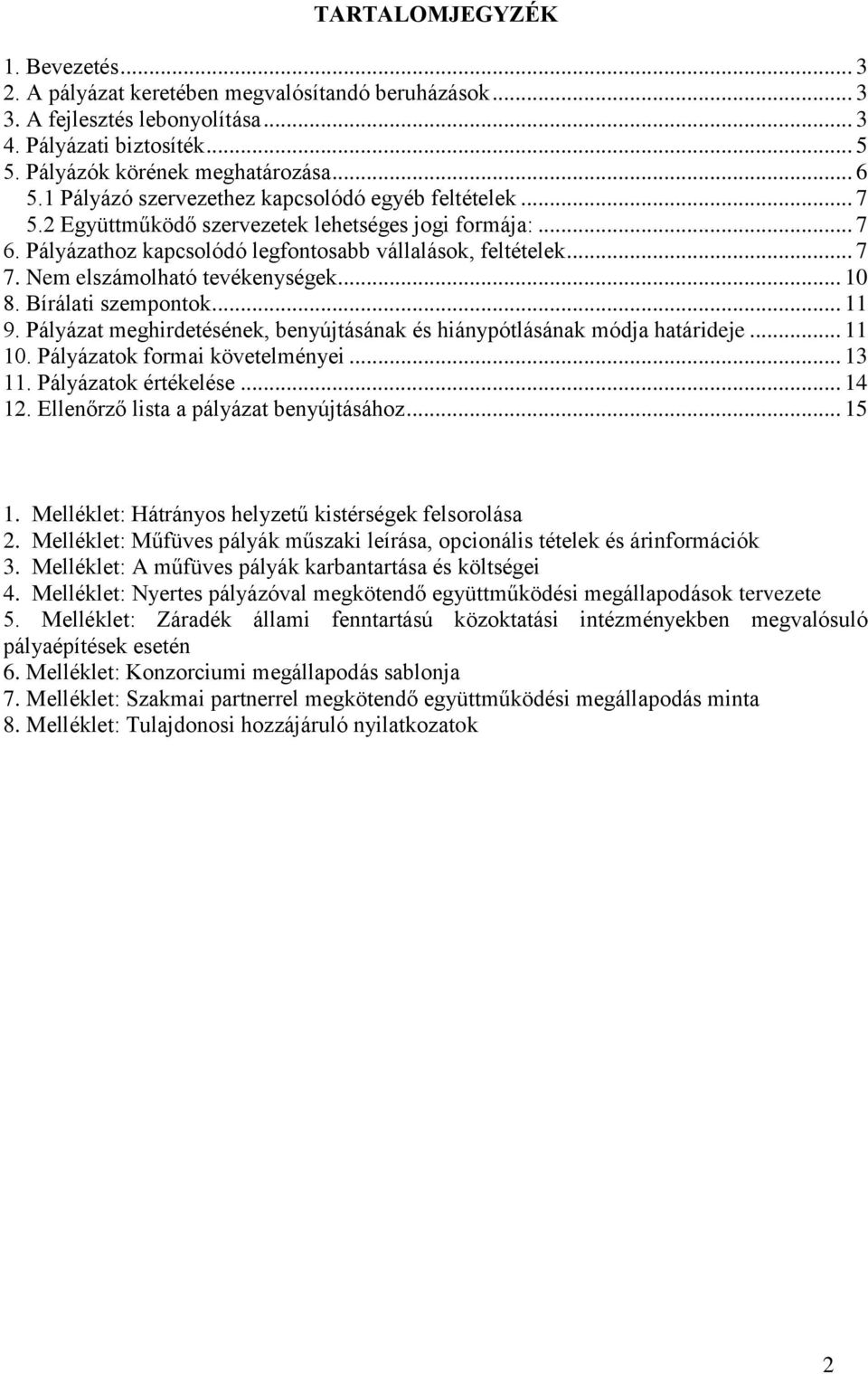 Nem elszámolható tevékenységek... 10 8. Bírálati szempontok... 11 9. Pályázat meghirdetésének, benyújtásának és hiánypótlásának módja határideje... 11 10. Pályázatok formai követelményei... 13 11.