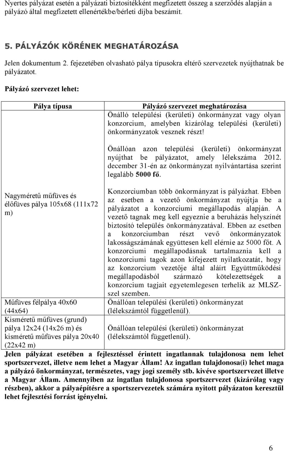 Pályázó szervezet lehet: Pálya típusa Pályázó szervezet meghatározása Önálló települési (kerületi) önkormányzat vagy olyan konzorcium, amelyben kizárólag települési (kerületi) önkormányzatok vesznek