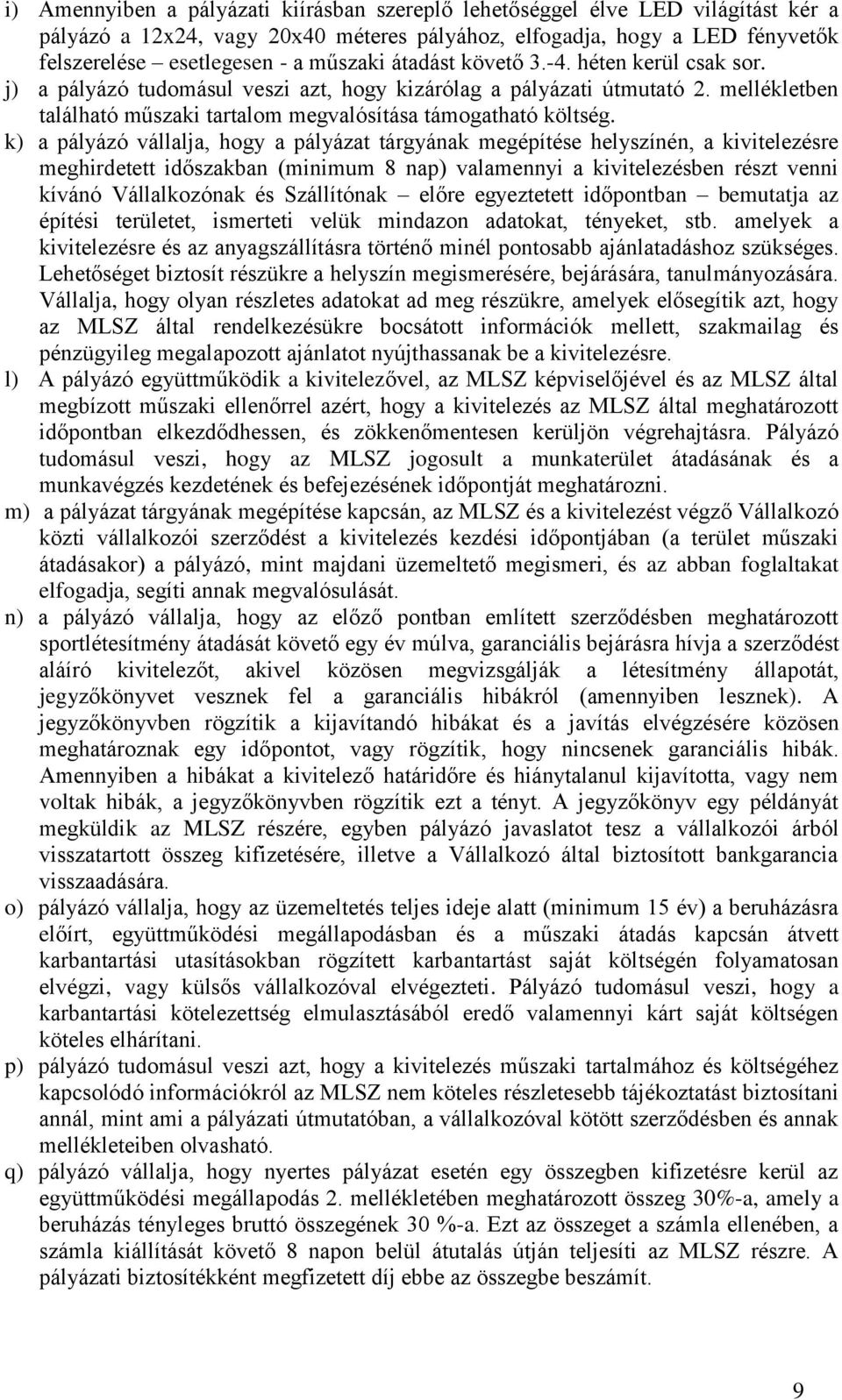 k) a pályázó vállalja, hogy a pályázat tárgyának megépítése helyszínén, a kivitelezésre meghirdetett időszakban (minimum 8 nap) valamennyi a kivitelezésben részt venni kívánó Vállalkozónak és