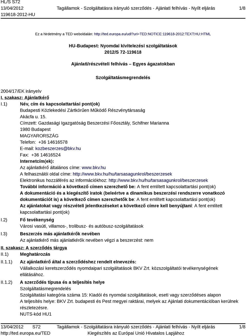 szakasz: Ajánlatkérő I.1) Név, cím és kapcsolattartási pont(ok) Budapesti Közlekedési Zártkörűen Működő Részvénytársaság Akácfa u. 15.