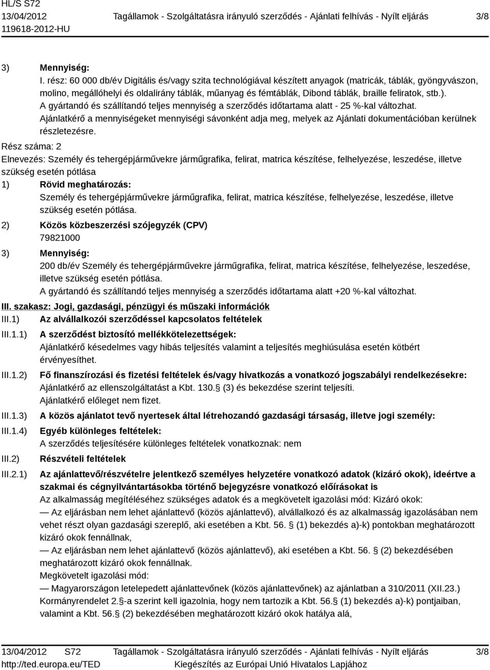 feliratok, stb.). A gyártandó és szállítandó teljes mennyiség a szerződés időtartama alatt - 25 %-kal változhat.