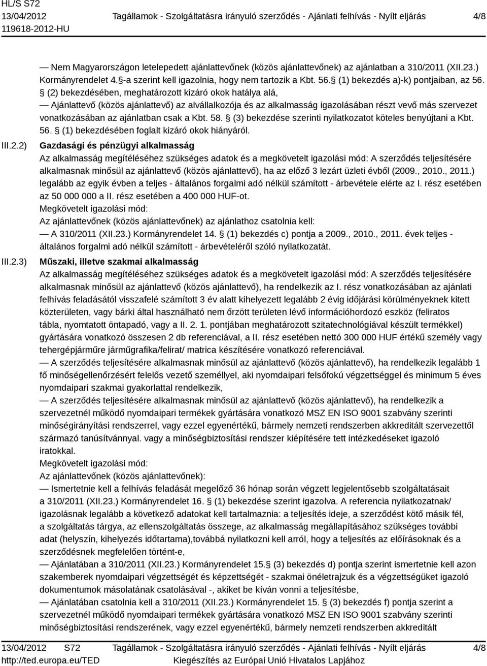 (2) bekezdésében, meghatározott kizáró okok hatálya alá, Ajánlattevő (közös ajánlattevő) az alvállalkozója és az alkalmasság igazolásában részt vevő más szervezet vonatkozásában az ajánlatban csak a