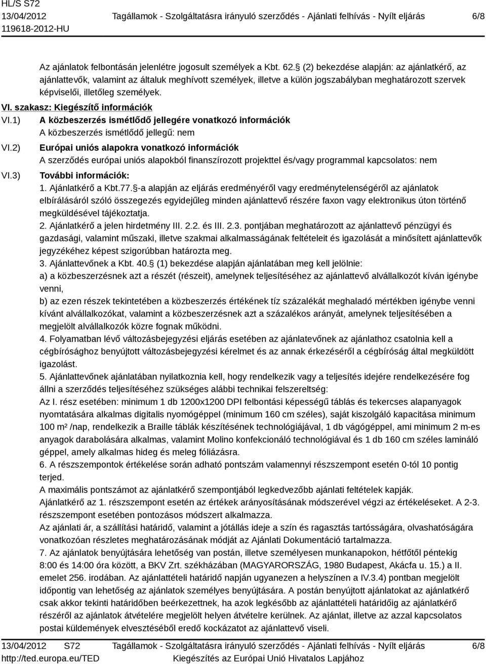 szakasz: Kiegészítő információk VI.1) A közbeszerzés ismétlődő jellegére vonatkozó információk A közbeszerzés ismétlődő jellegű: nem VI.2) VI.