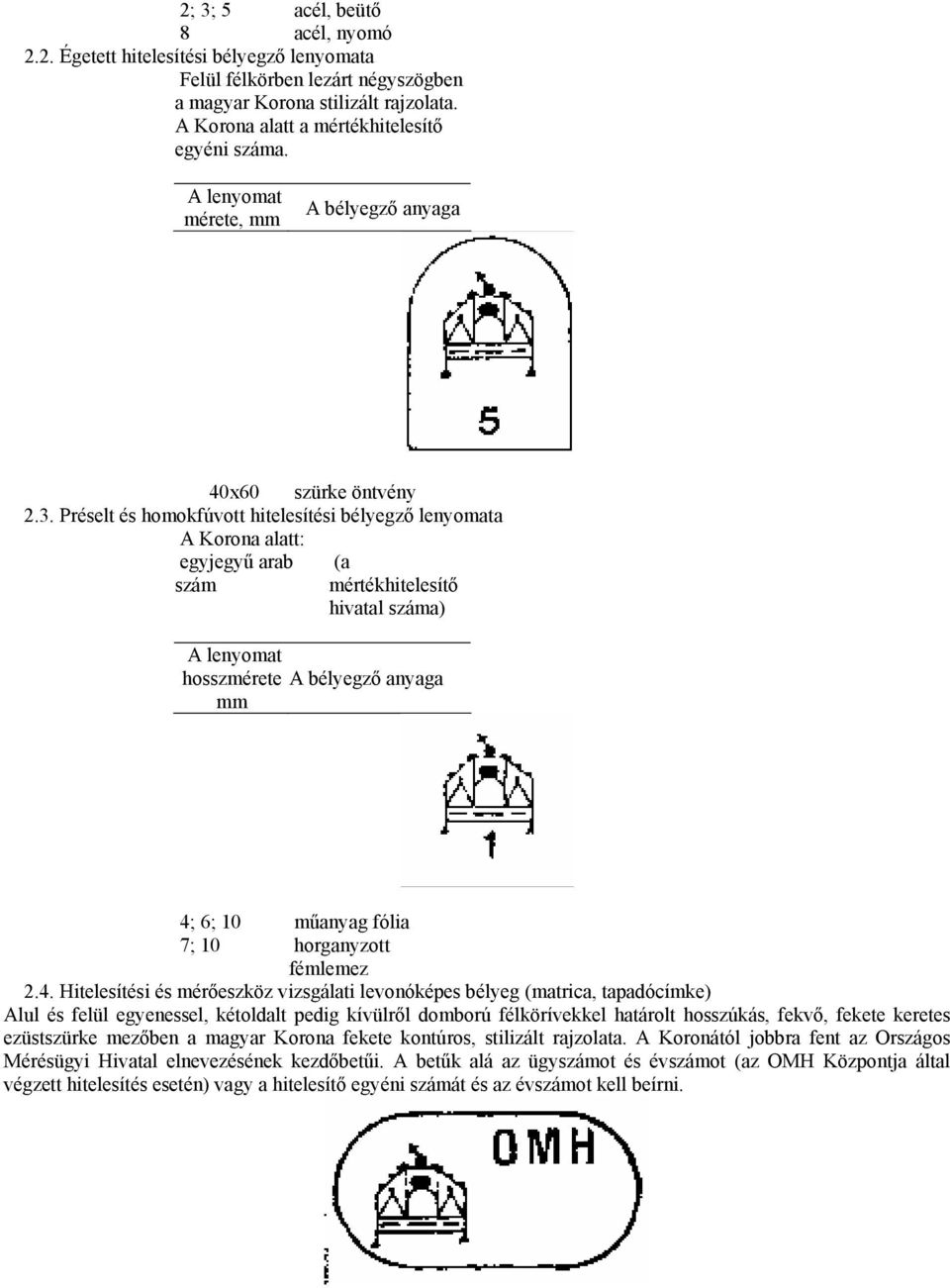 Préselt és homokfúvott hitelesítési bélyegző lenyomata A Korona alatt: egyjegyű arab (a szám mértékhitelesítő hivatal száma) A lenyomat hosszmérete A bélyegző anyaga mm 4; 6; 10 műanyag fólia 7; 10