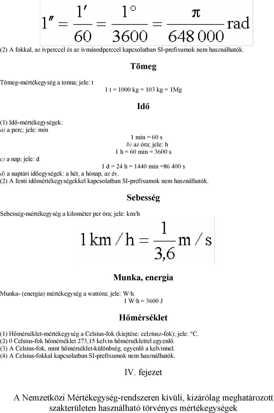 24 h = 1440 min =86 400 s d) a naptári időegységek: a hét, a hónap, az év. (2) A fenti időmértékegységekkel kapcsolatban SI-prefixumok nem használhatók.