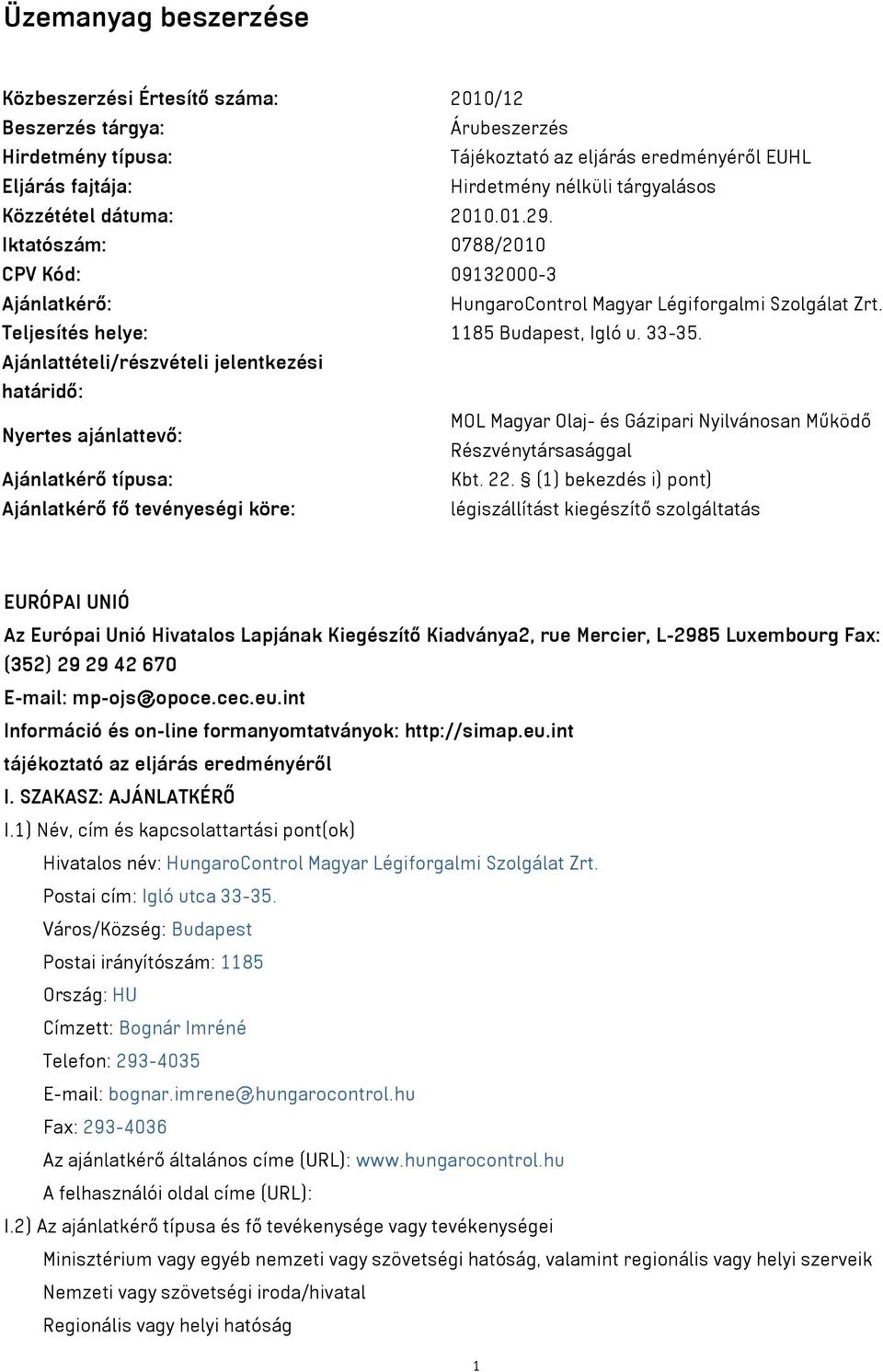 Ajánlattételi/részvételi jelentkezési határidő: Nyertes ajánlattevő: MOL Magyar Olaj- és Gázipari Nyilvánosan Működő Részvénytársasággal Ajánlatkérő típusa: Kbt. 22.