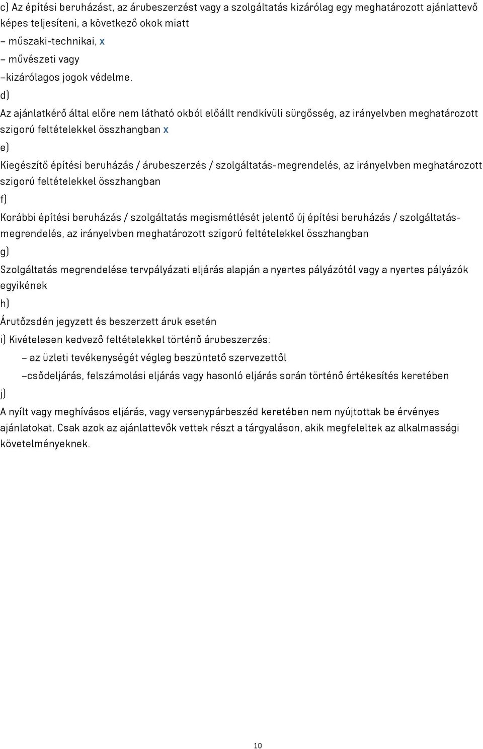 d) Az ajánlatkérő által előre nem látható okból előállt rendkívüli sürgősség, az irányelvben meghatározott szigorú feltételekkel összhangban x e) Kiegészítő építési beruházás / árubeszerzés /