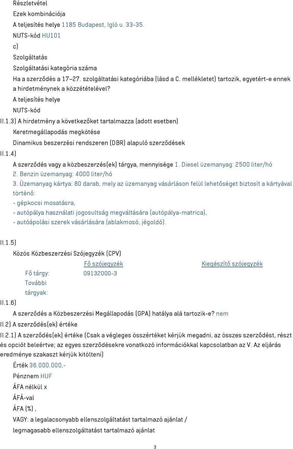 3) A hirdetmény a következőket tartalmazza (adott esetben) Keretmegállapodás megkötése Dinamikus beszerzési rendszeren (DBR) alapuló szerződések II.1.