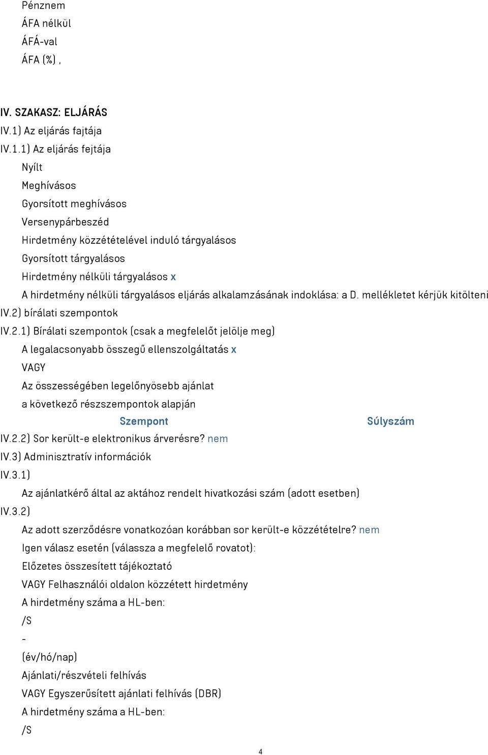 1) Az eljárás fejtája Nyílt Meghívásos Gyorsított meghívásos Versenypárbeszéd Hirdetmény közzétételével induló tárgyalásos Gyorsított tárgyalásos Hirdetmény nélküli tárgyalásos x A hirdetmény nélküli