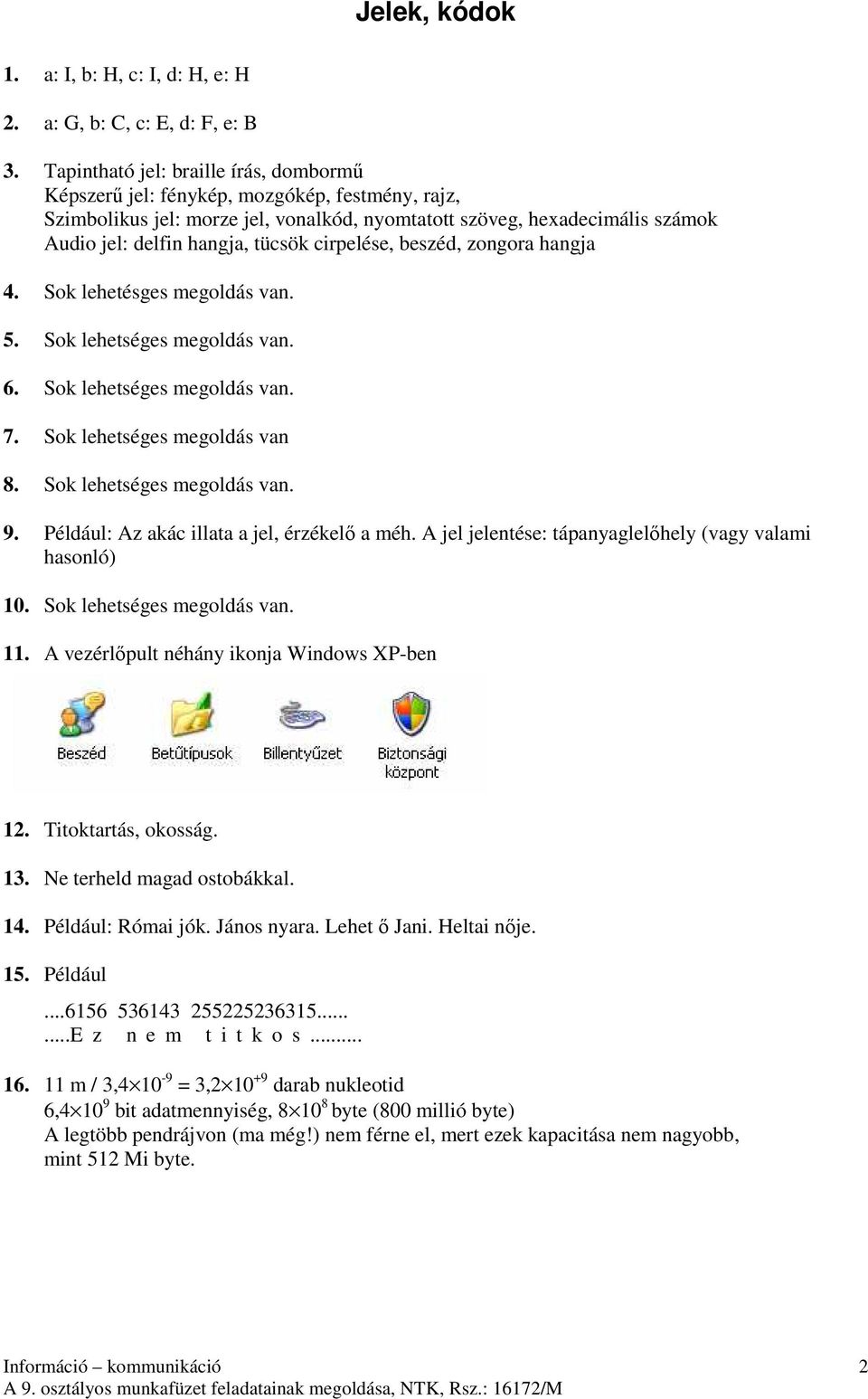cirpelése, beszéd, zongora hangja 4. Sok lehetésges megoldás van. 5. Sok lehetséges megoldás van. 6. Sok lehetséges megoldás van. 7. Sok lehetséges megoldás van 8. Sok lehetséges megoldás van. 9.