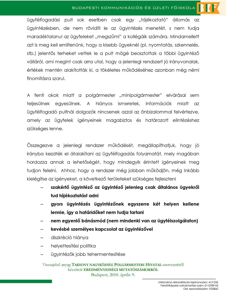 ) jelentıs terheket vettek le a pult mögé beosztottak a többi ügyintézı válláról, ami megint csak arra utal, hogy a jelenlegi rendszert jó irányvonalak, értékek mentén alakították ki, a tökéletes