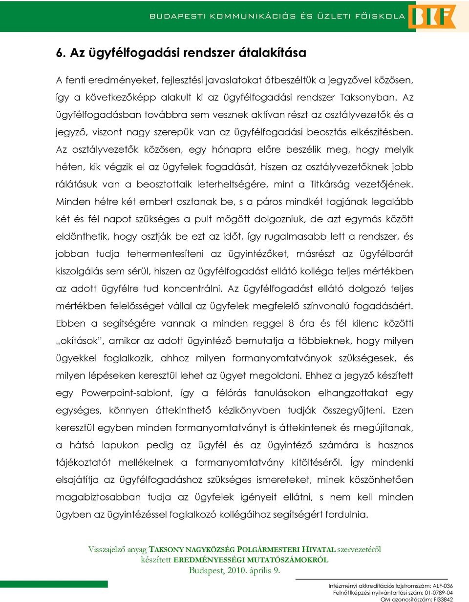 Az osztályvezetık közösen, egy hónapra elıre beszélik meg, hogy melyik héten, kik végzik el az ügyfelek fogadását, hiszen az osztályvezetıknek jobb rálátásuk van a beosztottaik leterheltségére, mint