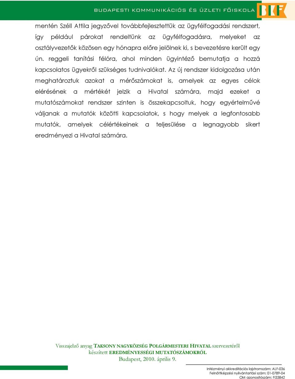 Az új rendszer kidolgozása után meghatároztuk azokat a mérıszámokat is, amelyek az egyes célok elérésének a mértékét jelzik a Hivatal számára, majd ezeket a mutatószámokat rendszer