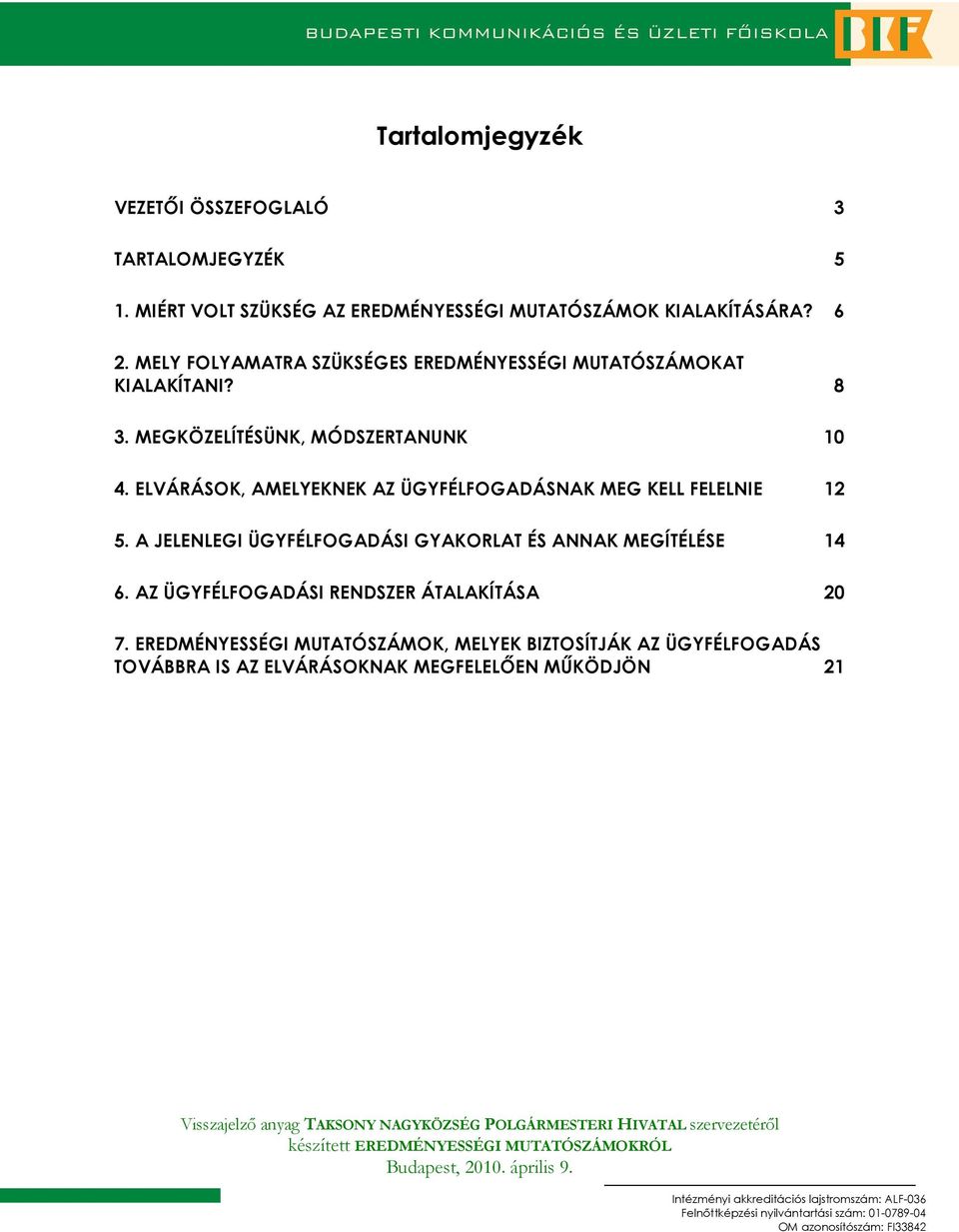 ELVÁRÁSOK, AMELYEKNEK AZ ÜGYFÉLFOGADÁSNAK MEG KELL FELELNIE 12 5. A JELENLEGI ÜGYFÉLFOGADÁSI GYAKORLAT ÉS ANNAK MEGÍTÉLÉSE 14 6.