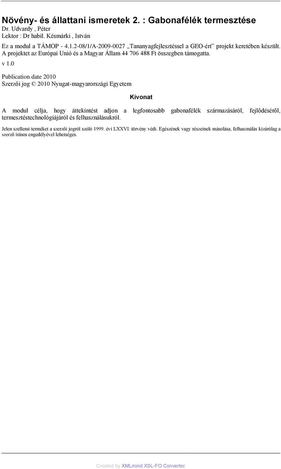 0 Publication date 2010 Szerzői jog 2010 Nyugat-magyarországi Egyetem Kivonat A modul célja, hogy áttekintést adjon a legfontosabb gabonafélék származásáról, fejlődéséről,