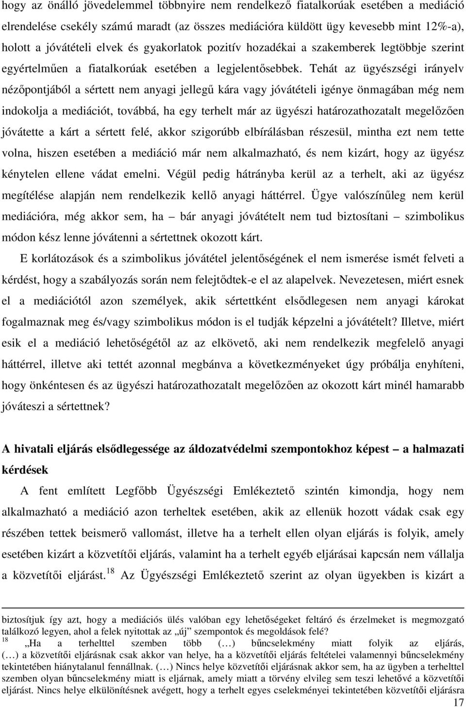 Tehát az ügyészségi irányelv nézőpontjából a sértett nem anyagi jellegű kára vagy jóvátételi igénye önmagában még nem indokolja a mediációt, továbbá, ha egy terhelt már az ügyészi határozathozatalt