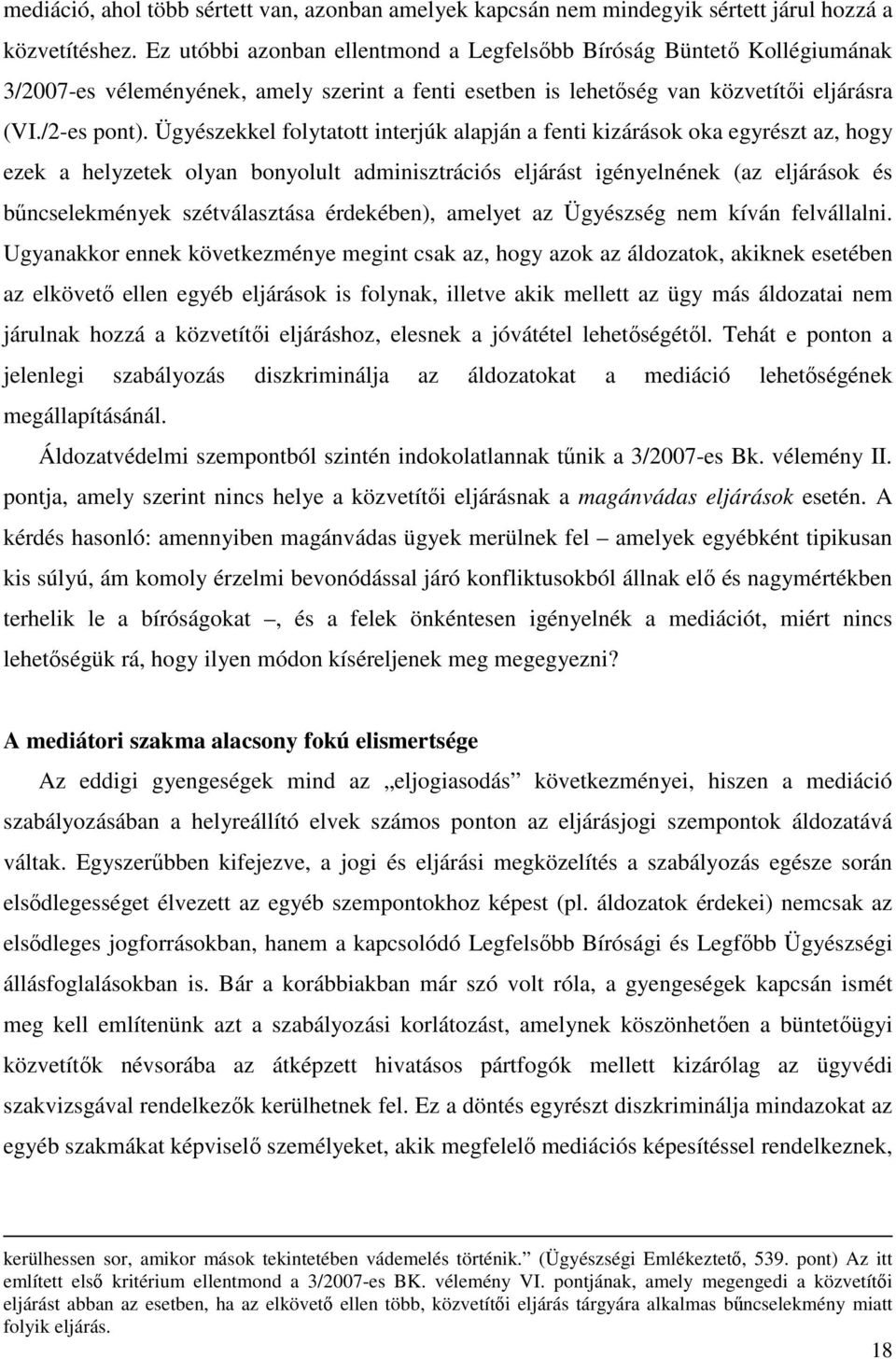 Ügyészekkel folytatott interjúk alapján a fenti kizárások oka egyrészt az, hogy ezek a helyzetek olyan bonyolult adminisztrációs eljárást igényelnének (az eljárások és bűncselekmények szétválasztása