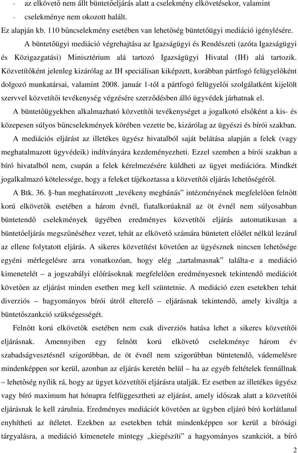 A büntetőügyi mediáció végrehajtása az Igazságügyi és Rendészeti (azóta Igazságügyi és Közigazgatási) Minisztérium alá tartozó Igazságügyi Hivatal (IH) alá tartozik.