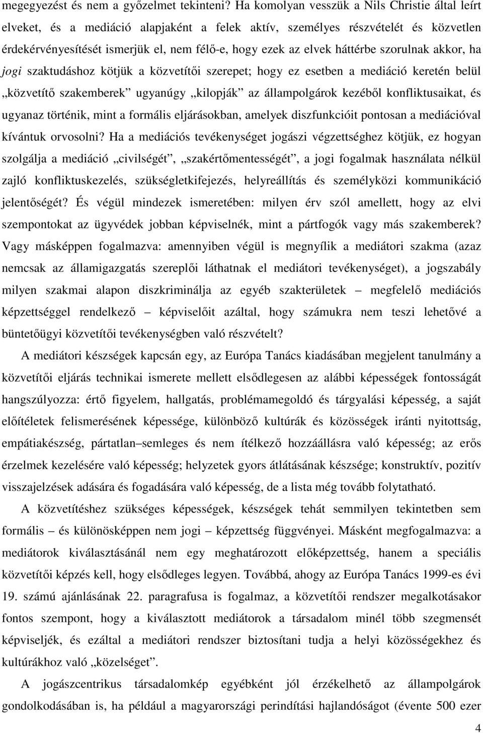 háttérbe szorulnak akkor, ha jogi szaktudáshoz kötjük a közvetítői szerepet; hogy ez esetben a mediáció keretén belül közvetítő szakemberek ugyanúgy kilopják az állampolgárok kezéből konfliktusaikat,
