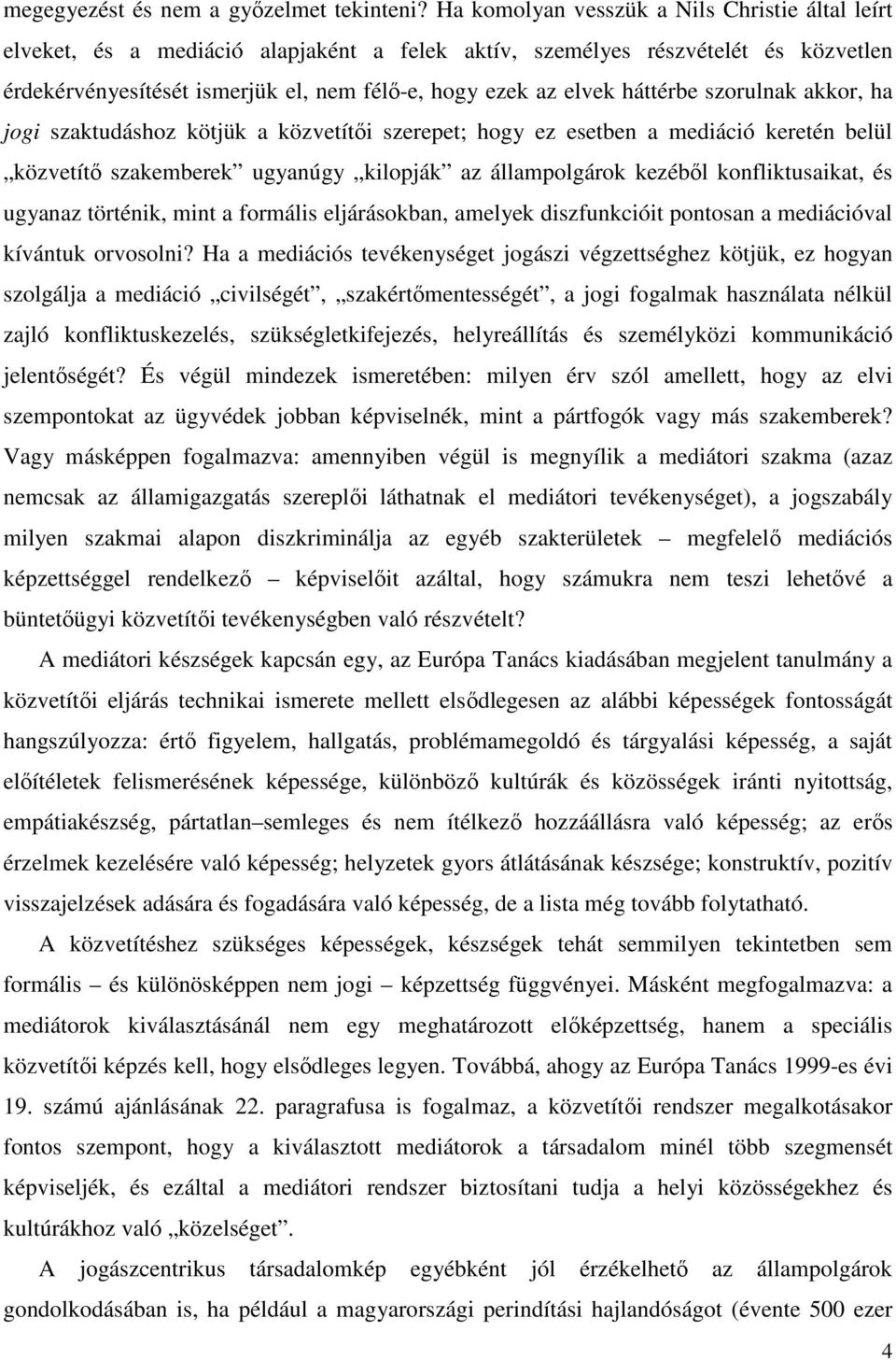 háttérbe szorulnak akkor, ha jogi szaktudáshoz kötjük a közvetítői szerepet; hogy ez esetben a mediáció keretén belül közvetítő szakemberek ugyanúgy kilopják az állampolgárok kezéből konfliktusaikat,