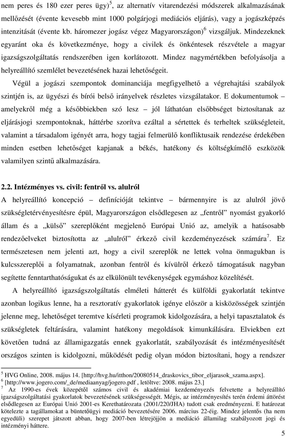 Mindez nagymértékben befolyásolja a helyreállító szemlélet bevezetésének hazai lehetőségeit.