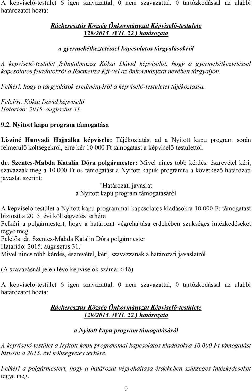 önkormányzat nevében tárgyaljon. Felkéri, hogy a tárgyalások eredményéről a képviselő-testületet tájékoztassa. Felelős: Kókai Dávid képviselő Határidő: 20