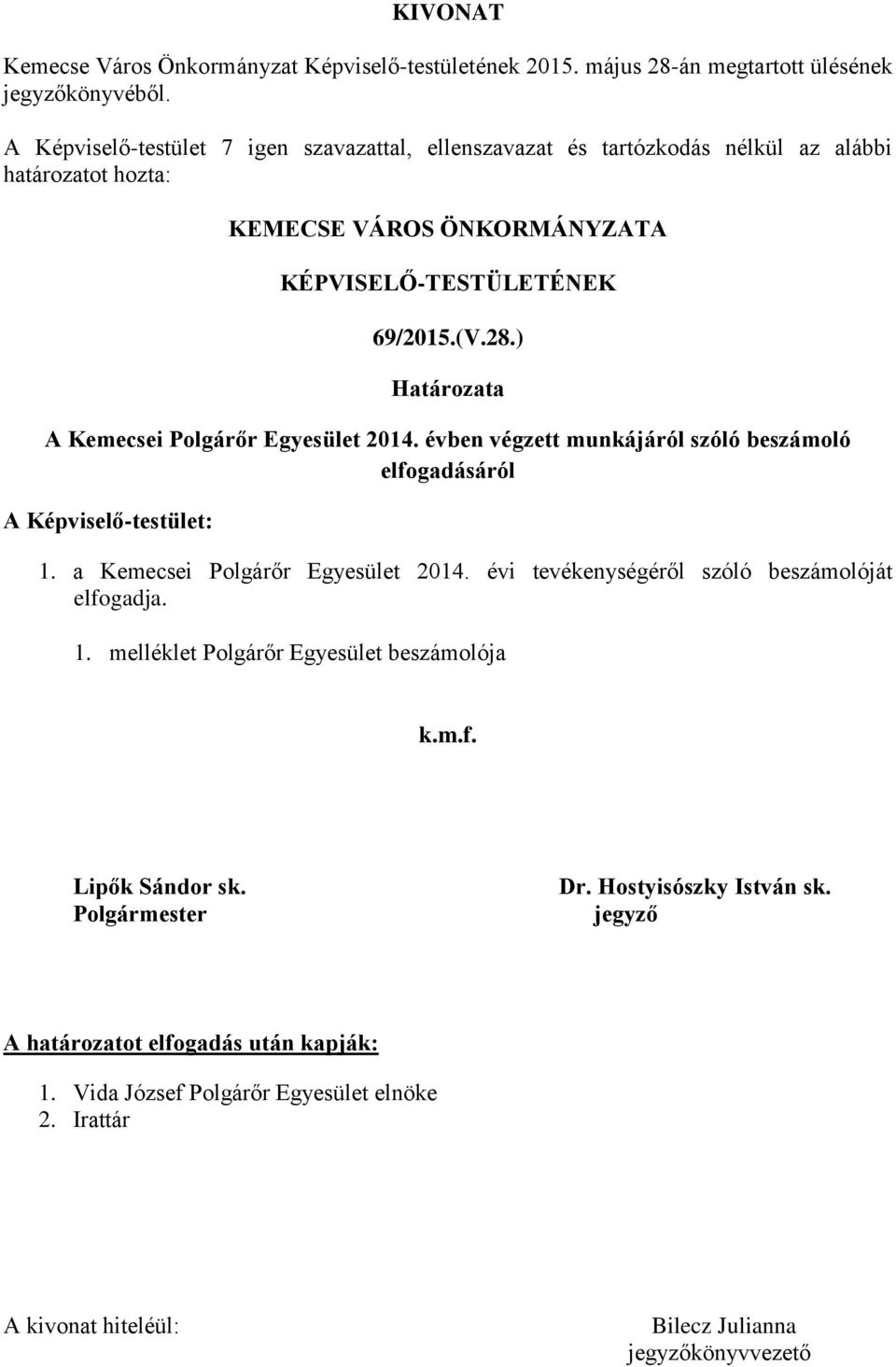 ) Határozata A Kemecsei Polgárőr Egyesület 2014. évben végzett munkájáról szóló beszámoló elfogadásáról A Képviselő-testület: 1. a Kemecsei Polgárőr Egyesület 2014.