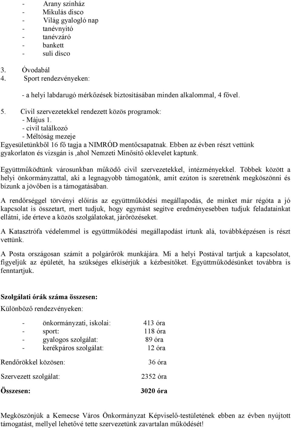 - civil találkozó - Méltóság mezeje Egyesületünkből 16 fő tagja a NIMRÓD mentőcsapatnak. Ebben az évben részt vettünk gyakorlaton és vizsgán is,ahol Nemzeti Minősítő oklevelet kaptunk.