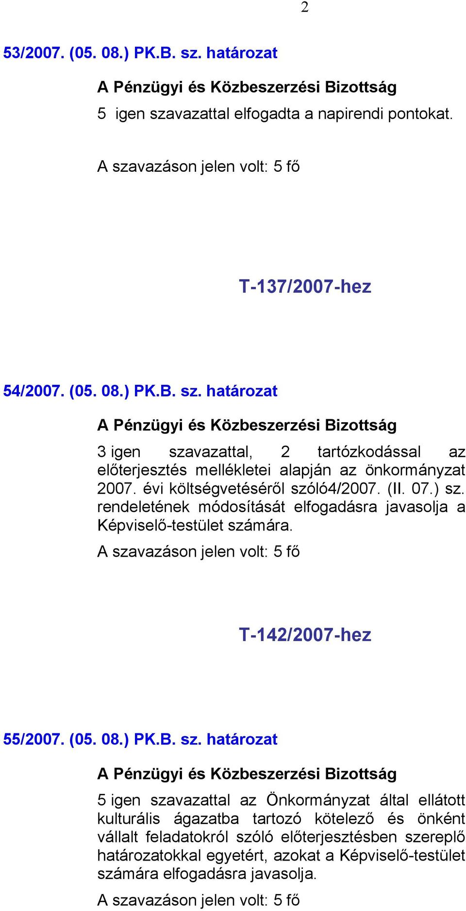 sz. határozat 5 igen szavazattal az Önkormányzat által ellátott kulturális ágazatba tartozó kötelező és önként vállalt feladatokról szóló előterjesztésben szereplő