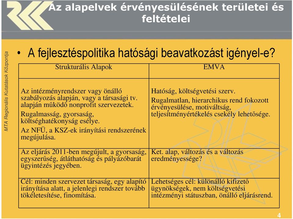 Az NFÜ, a KSZ-ek irányítási rendszerének megújulása. EMVA Hatóság, költségvetési szerv. Rugalmatlan, hierarchikus rend fokozott érvényesülése, motiváltság, teljesítményértékelés csekély lehetősége.