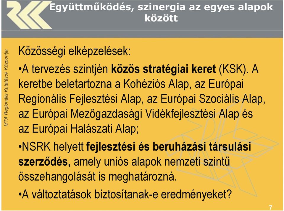 A keretbe beletartozna a Kohéziós Alap, az Európai Regionális Fejlesztési Alap, az Európai Szociális Alap, az Európai