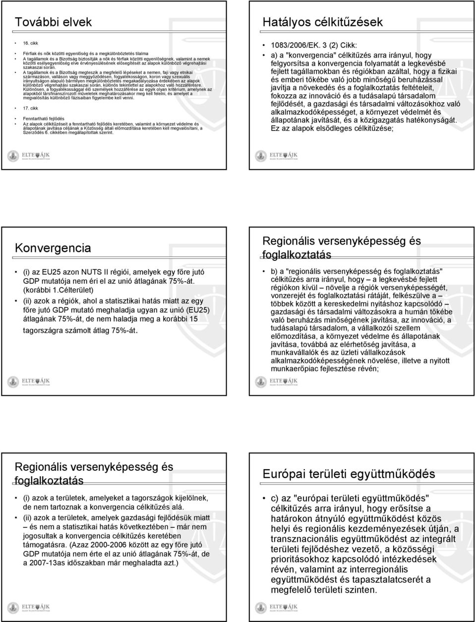 érvényesülésének elősegítését az alapok különböző végrehajtási szakaszai során.