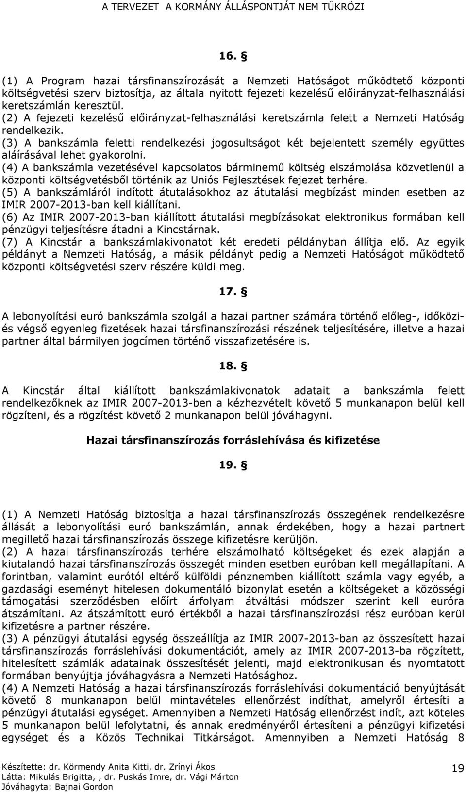(3) A bankszámla feletti rendelkezési jogosultságot két bejelentett személy együttes aláírásával lehet gyakorolni.