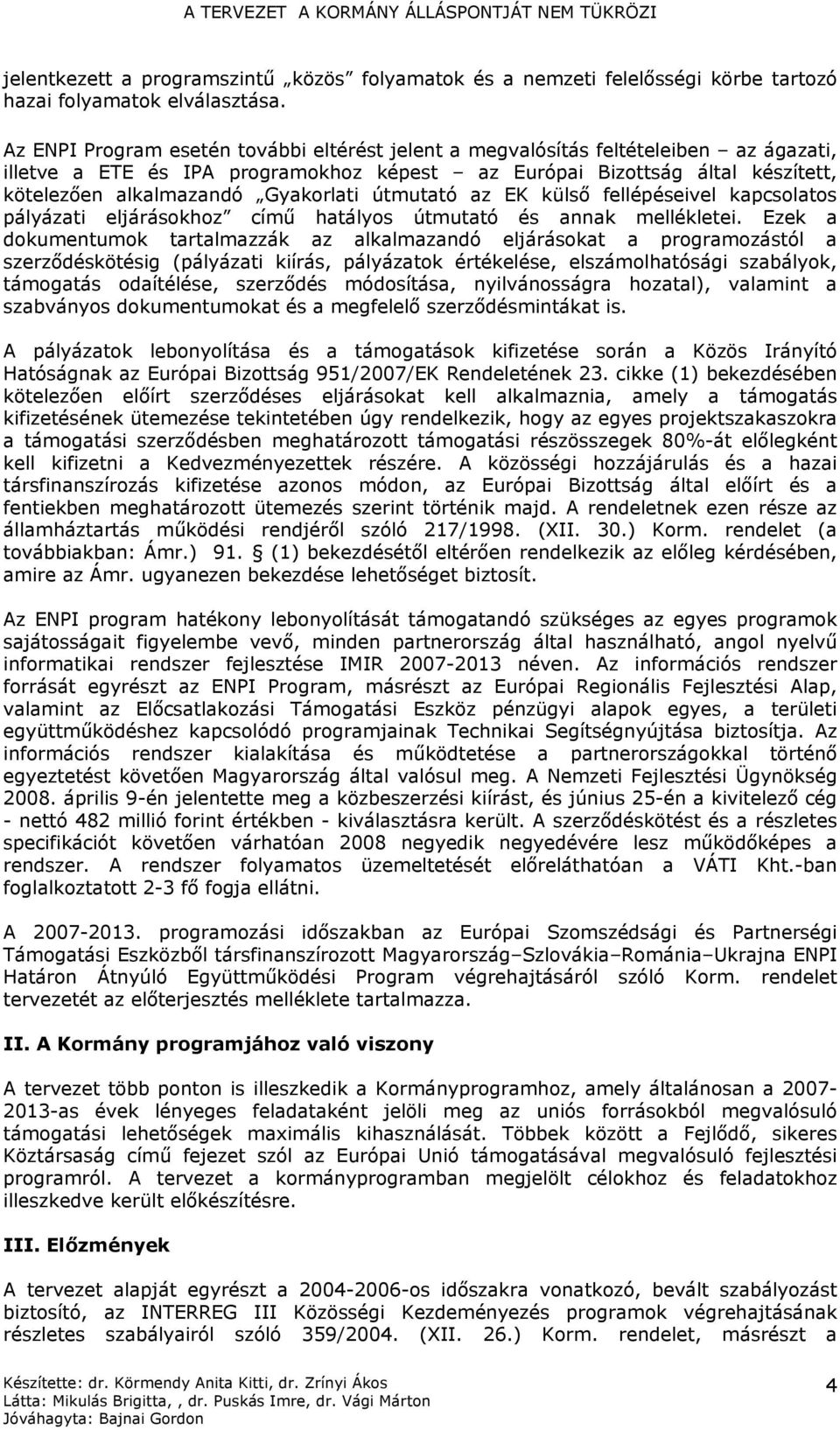 Gyakorlati útmutató az EK külső fellépéseivel kapcsolatos pályázati eljárásokhoz című hatályos útmutató és annak mellékletei.